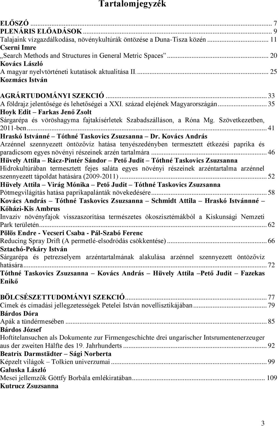 .. 35 Hoyk Edit Farkas Jenő Zsolt Sárgarépa és vöröshagyma fajtakísérletek Szabadszálláson, a Róna Mg. Szövetkezetben, 2011-ben... 41 Hraskó Istvánné Tóthné Taskovics Zsuzsanna Dr.