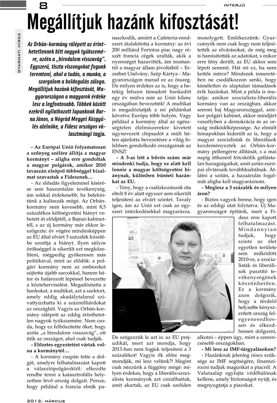 Többek között ezekről nyilatkozott lapunknak Barna János, a Nógrád Megyei Közgyűlés alelnöke, a Fidesz országos választmányi tagja.