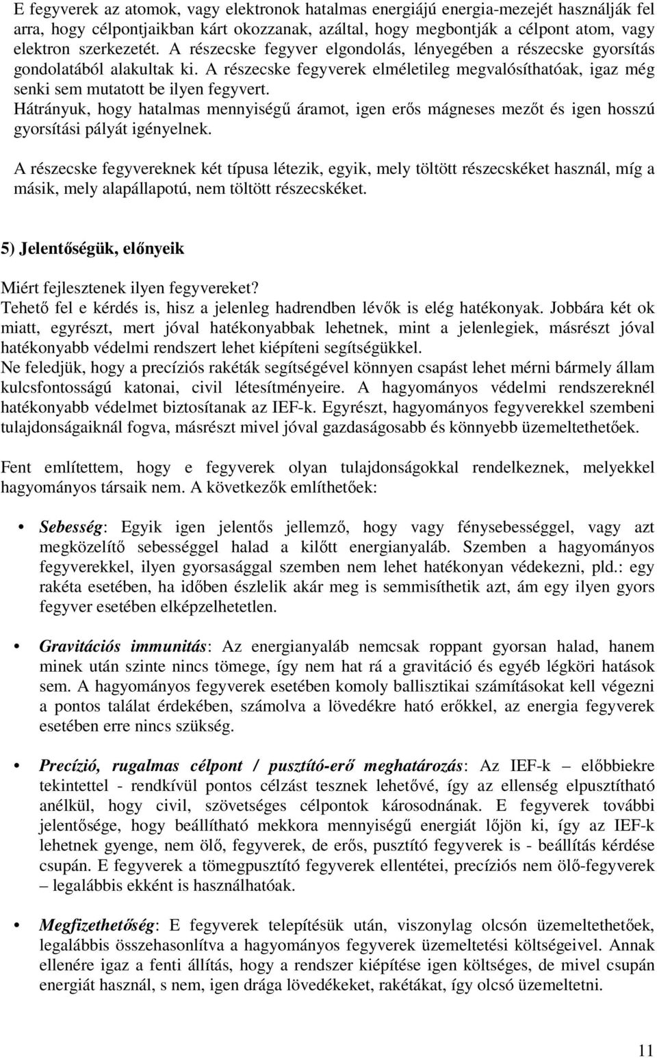 Hátrányuk, hogy hatalmas mennyiségű áramot, igen erős mágneses mezőt és igen hosszú gyorsítási pályát igényelnek.