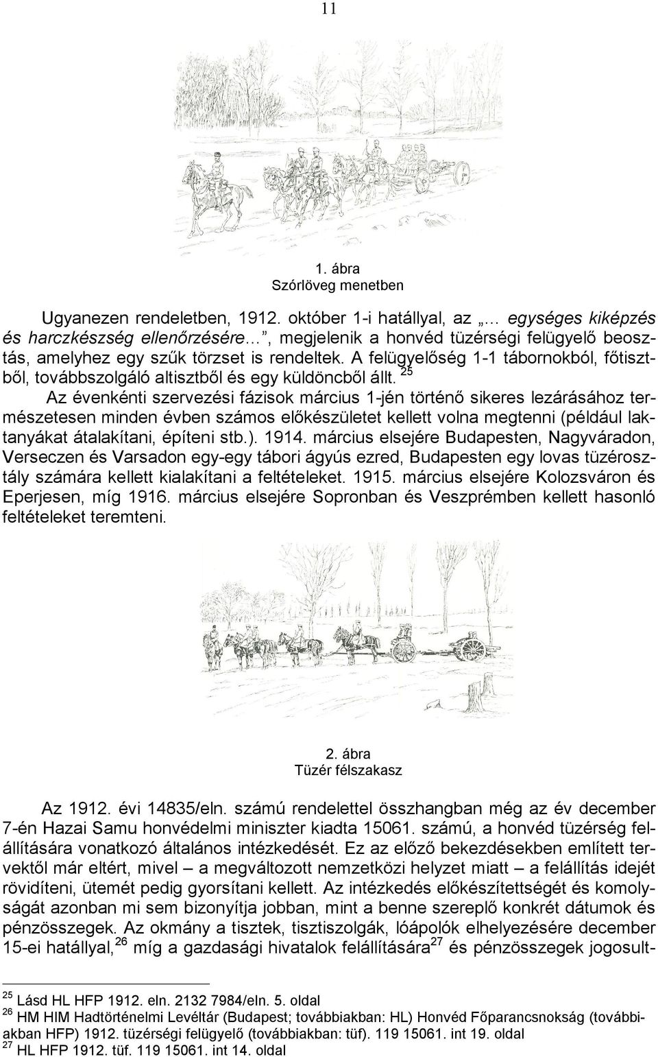 A felügyelőség 1-1 tábornokból, főtisztből, továbbszolgáló altisztből és egy küldöncből állt.