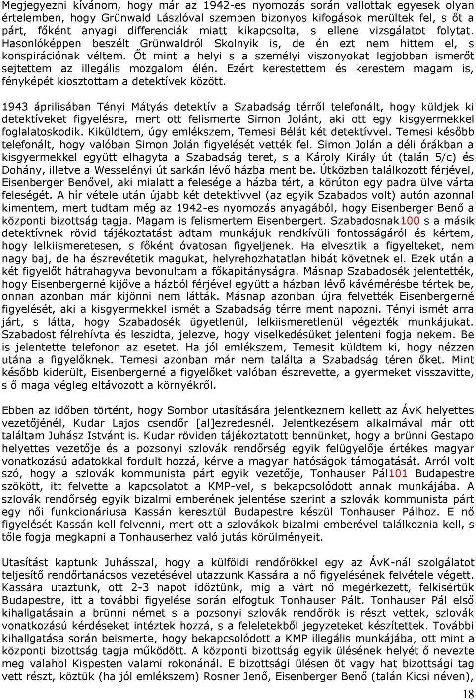 Őt mint a helyi s a személyi viszonyokat legjobban ismerőt sejtettem az illegális mozgalom élén. Ezért kerestettem és kerestem magam is, fényképét kiosztottam a detektívek között.