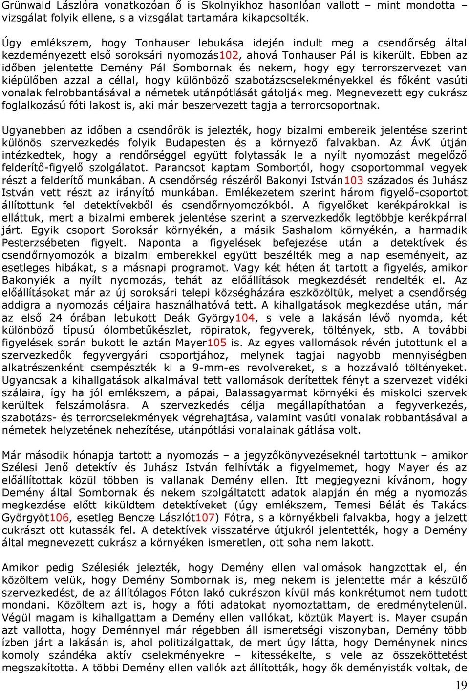 Ebben az időben jelentette Demény Pál Sombornak és nekem, hogy egy terrorszervezet van kiépülőben azzal a céllal, hogy különböző szabotázscselekményekkel és főként vasúti vonalak felrobbantásával a