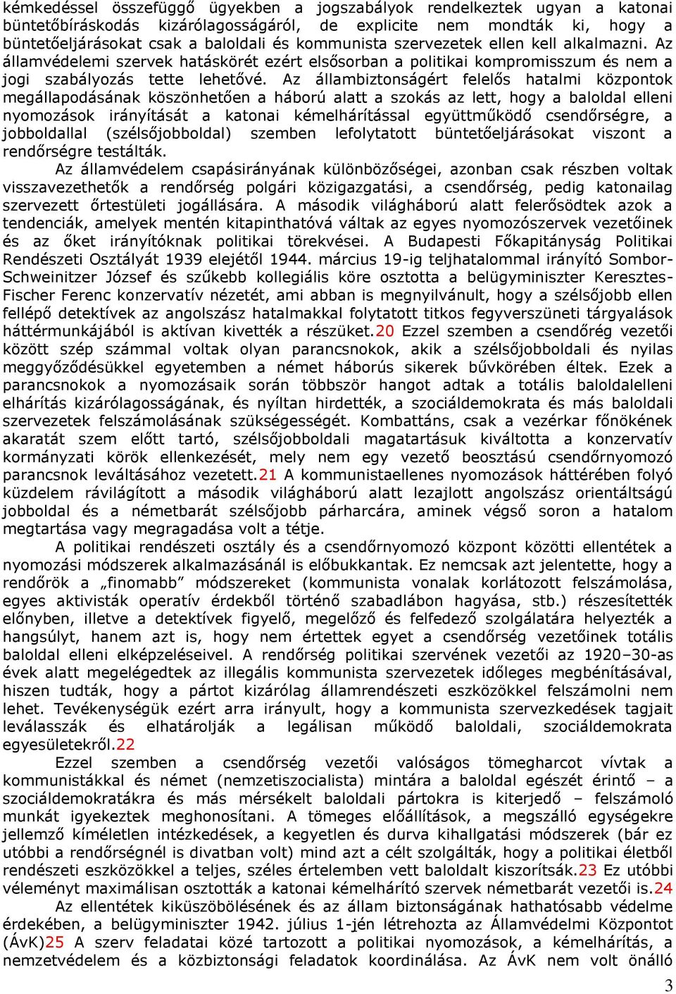 Az állambiztonságért felelős hatalmi központok megállapodásának köszönhetően a háború alatt a szokás az lett, hogy a baloldal elleni nyomozások irányítását a katonai kémelhárítással együttműködő