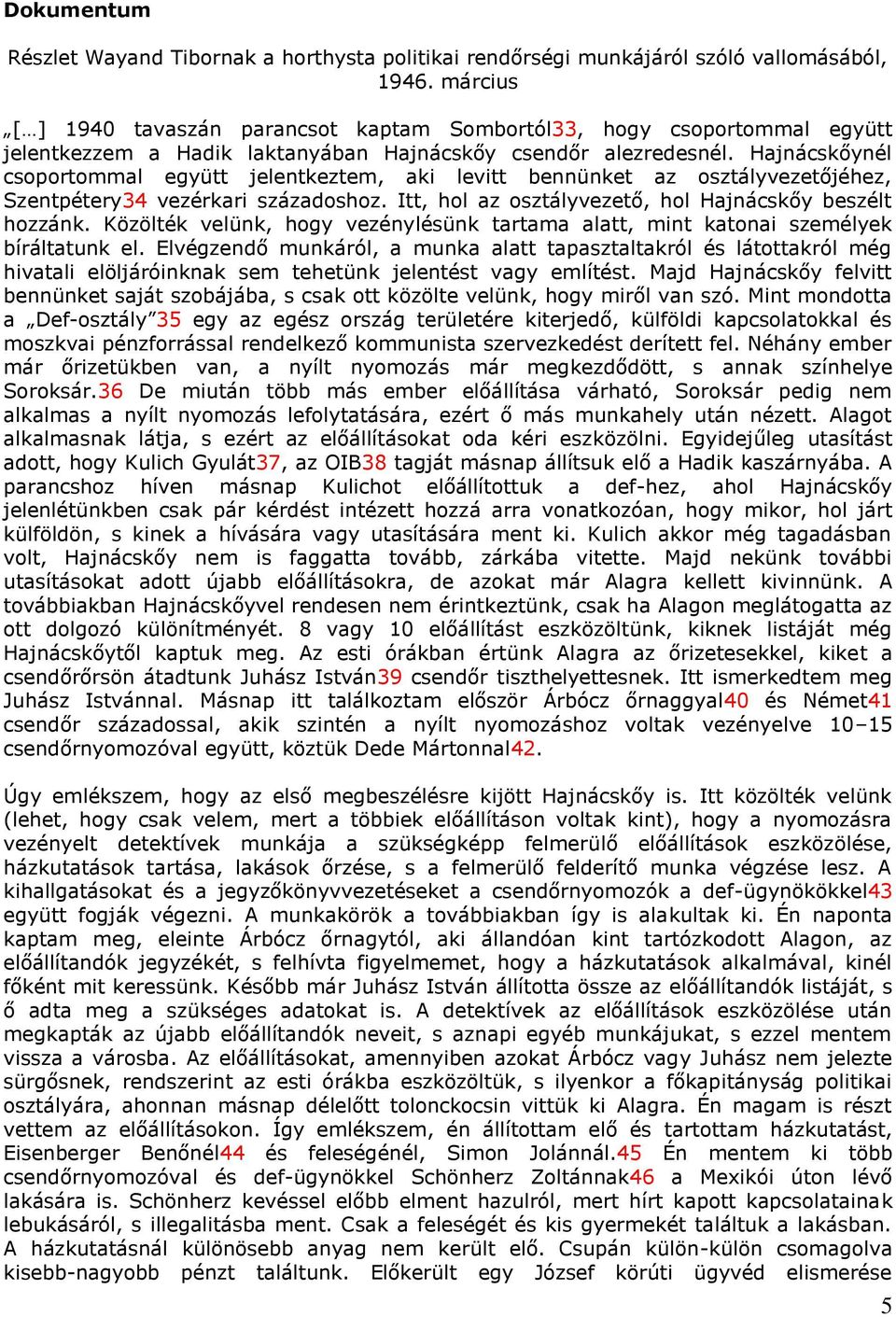 Hajnácskőynél csoportommal együtt jelentkeztem, aki levitt bennünket az osztályvezetőjéhez, Szentpétery34 vezérkari századoshoz. Itt, hol az osztályvezető, hol Hajnácskőy beszélt hozzánk.