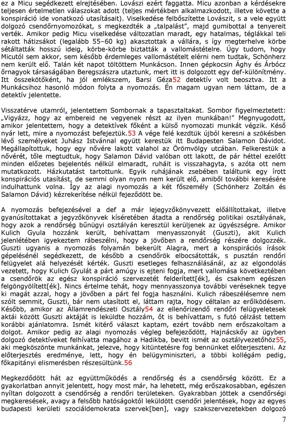 Viselkedése felbőszítette Lovászit, s a vele együtt dolgozó csendőrnyomozókat, s megkezdték a talpalást, majd gumibottal a tenyereit verték.