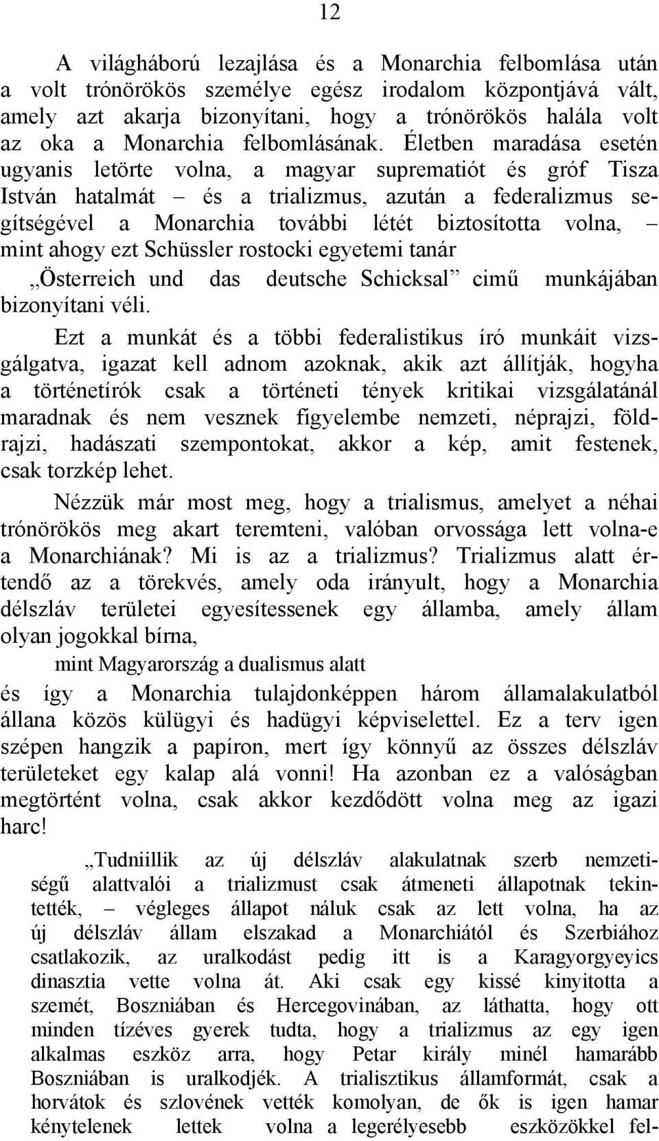 Életben maradása esetén ugyanis letörte volna, a magyar suprematiót és gróf Tisza István hatalmát és a trializmus, azután a federalizmus segítségével a Monarchia további létét biztosította volna,