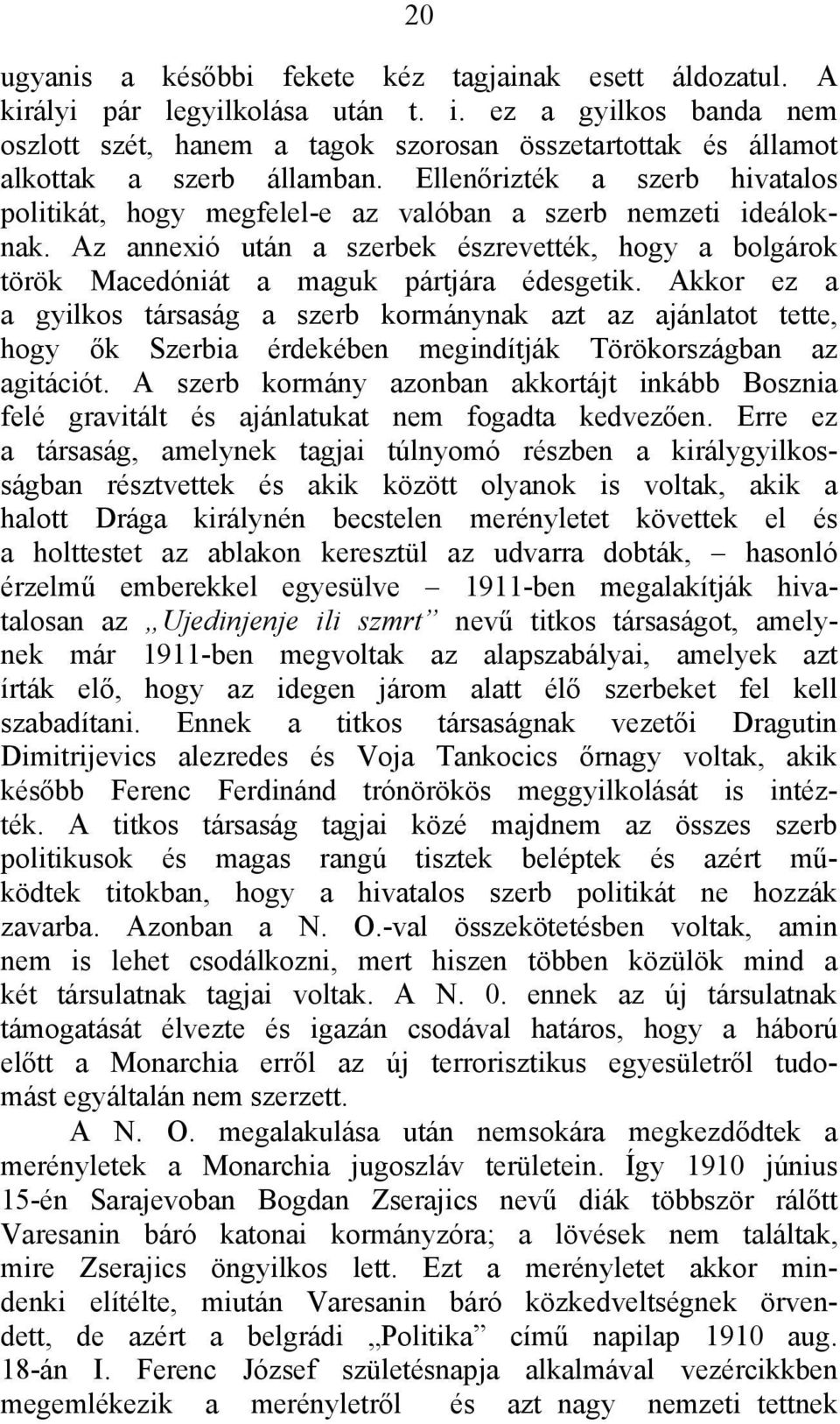 Ellenőrizték a szerb hivatalos politikát, hogy megfelel-e az valóban a szerb nemzeti ideáloknak. Az annexió után a szerbek észrevették, hogy a bolgárok török Macedóniát a maguk pártjára édesgetik.