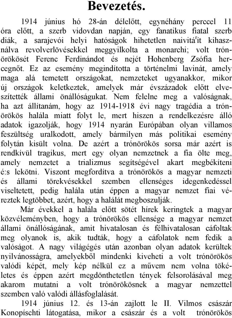 revolverlövésekkel meggyilkolta a monarchi; volt trónörökösét Ferenc Ferdinándot és nejét Hohenberg Zsófia hercegnőt.