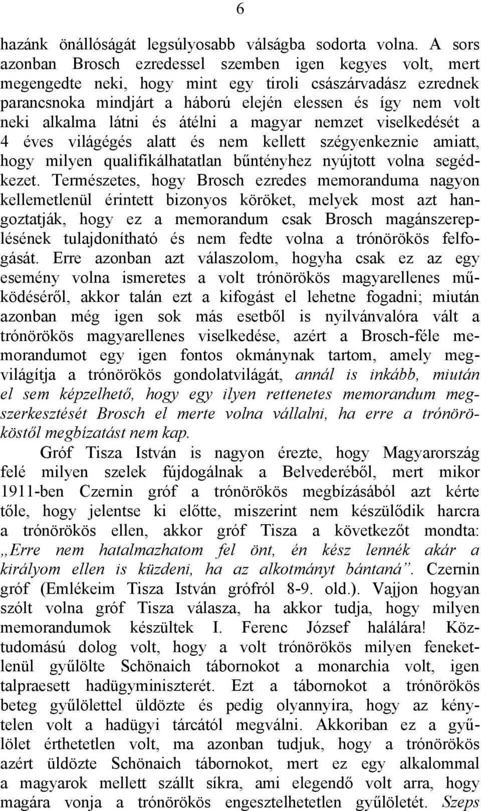 látni és átélni a magyar nemzet viselkedését a 4 éves világégés alatt és nem kellett szégyenkeznie amiatt, hogy milyen qualifikálhatatlan bűntényhez nyújtott volna segédkezet.