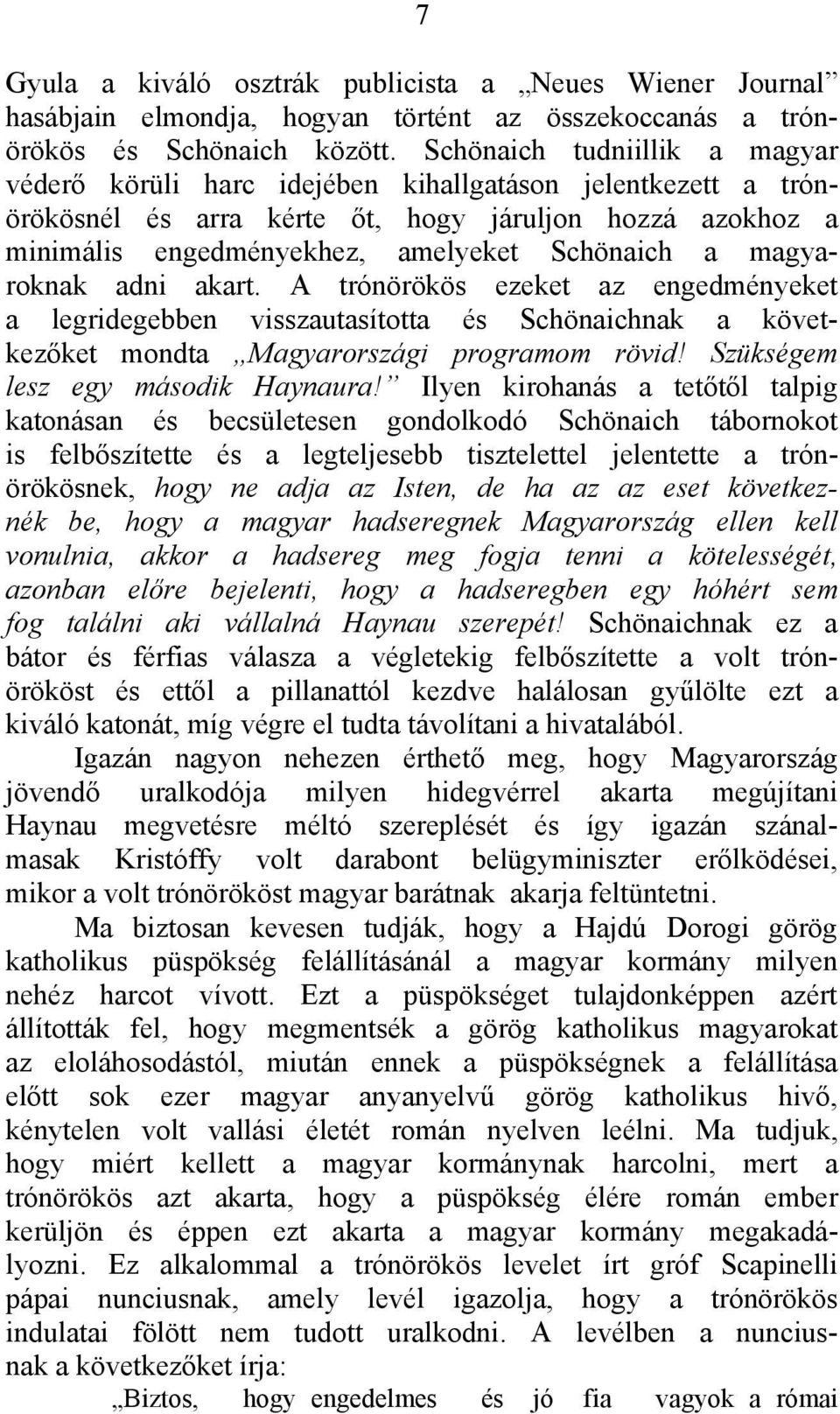 magyaroknak adni akart. A trónörökös ezeket az engedményeket a legridegebben visszautasította és Schönaichnak a következőket mondta Magyarországi programom rövid! Szükségem lesz egy második Haynaura!