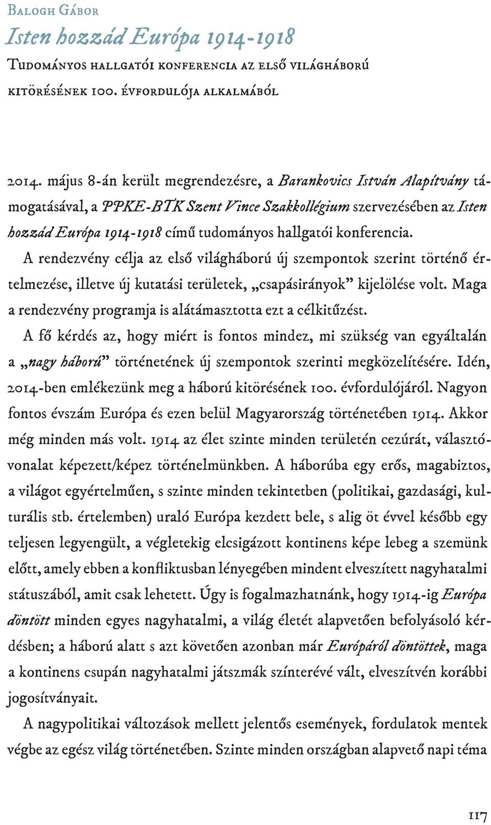 konferencia. A rendezvény célja az első világháború új szempontok szerint történő értelmezése, illetve új kutatási területek, csapásirányok kijelölése volt.