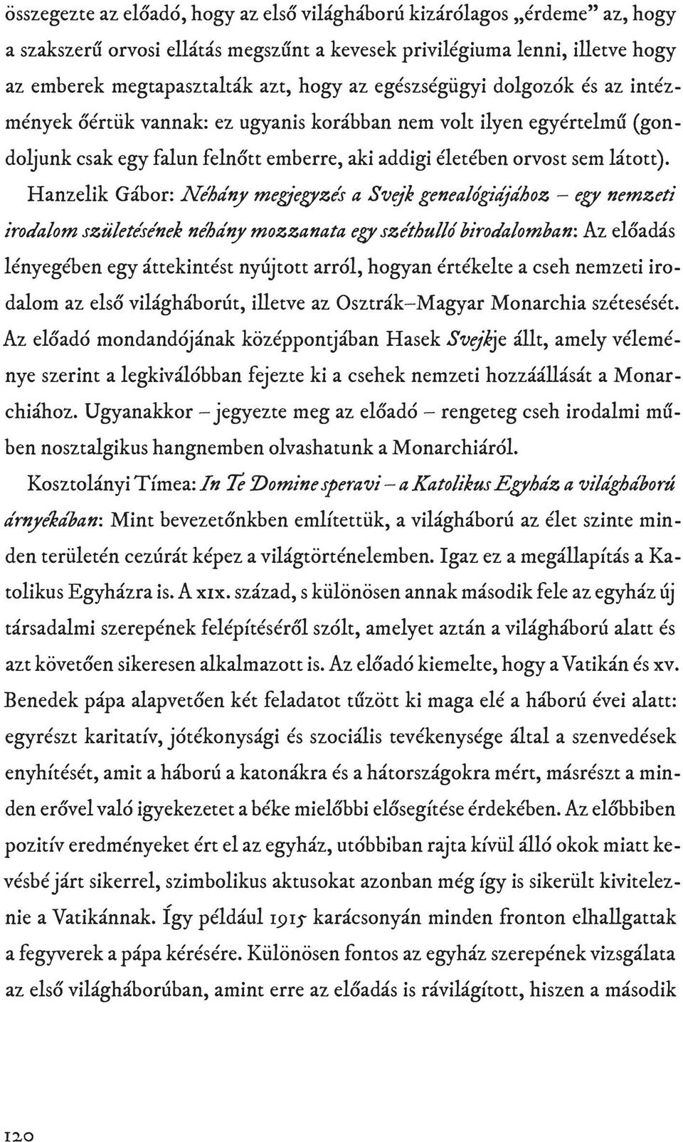 Hanzelik Gábor: Néhány megjegyzés a Svejk genealógiájához egy nemzeti irodalom születésének néhány mozzanata egy széthulló birodalomban: Az előadás lényegében egy áttekintést nyújtott arról, hogyan