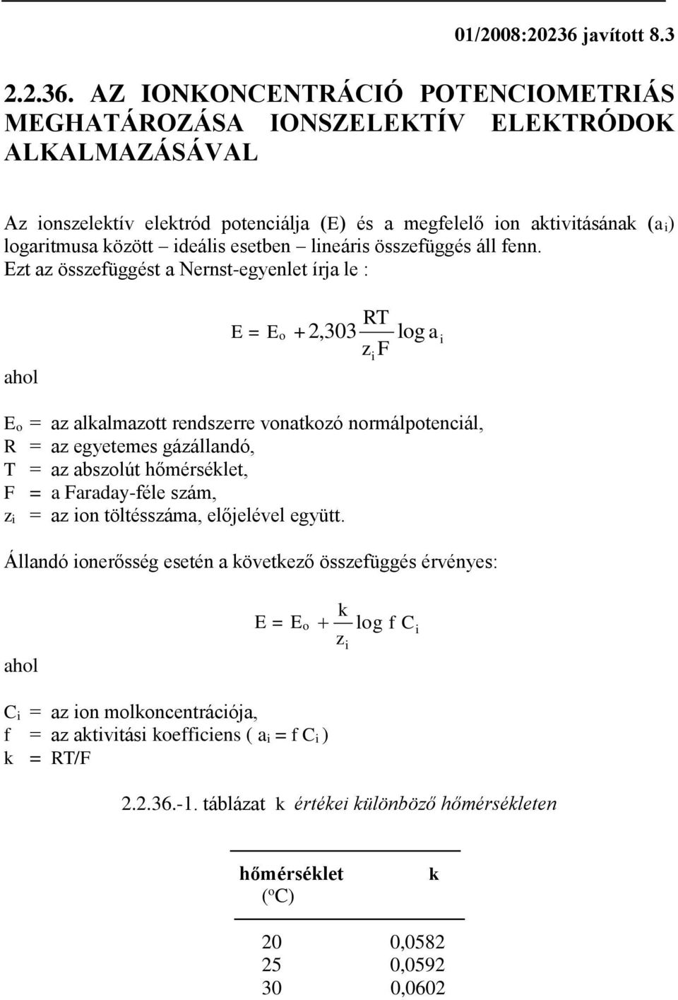 AZ IONKONCENRÁCIÓ POENCIOMERIÁ MEGHAÁROZÁA IONZELEKÍ ELEKRÓDOK ALKALMAZÁÁAL Az onszeletív eletród potencálja (E) és a megfelelő on atvtásána (a ) logartmusa özött deáls esetben lneárs