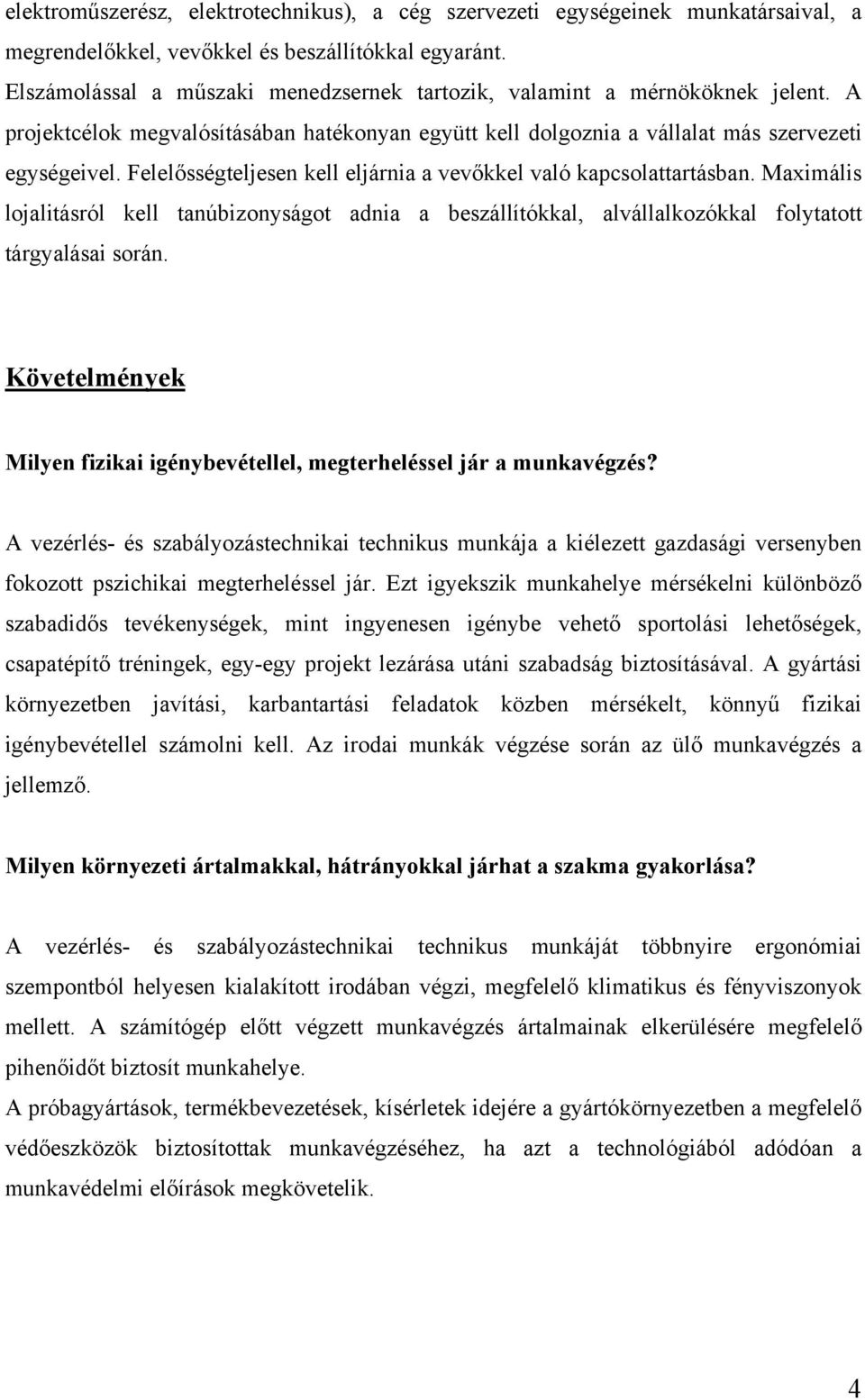 Felelősségteljesen kell eljárnia a vevőkkel való kapcsolattartásban. Maximális lojalitásról kell tanúbizonyságot adnia a beszállítókkal, alvállalkozókkal folytatott tárgyalásai során.