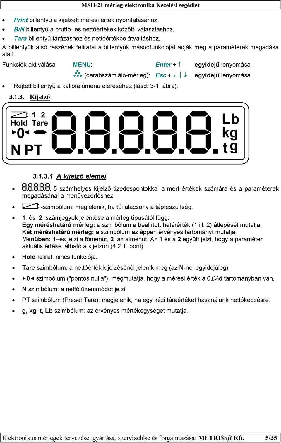 Funkciók aktiválása MENU: Enter + egyidejű lenyomása (darabszámláló-mérleg): Esc + egyidejű lenyomása Rejtett billentyű a kalibrálómenü eléréséhez (lásd: 3-1. ábra). 3.1.3. Kijelző Hold 1 2 Tare 0 N PT Lb kg t g 3.