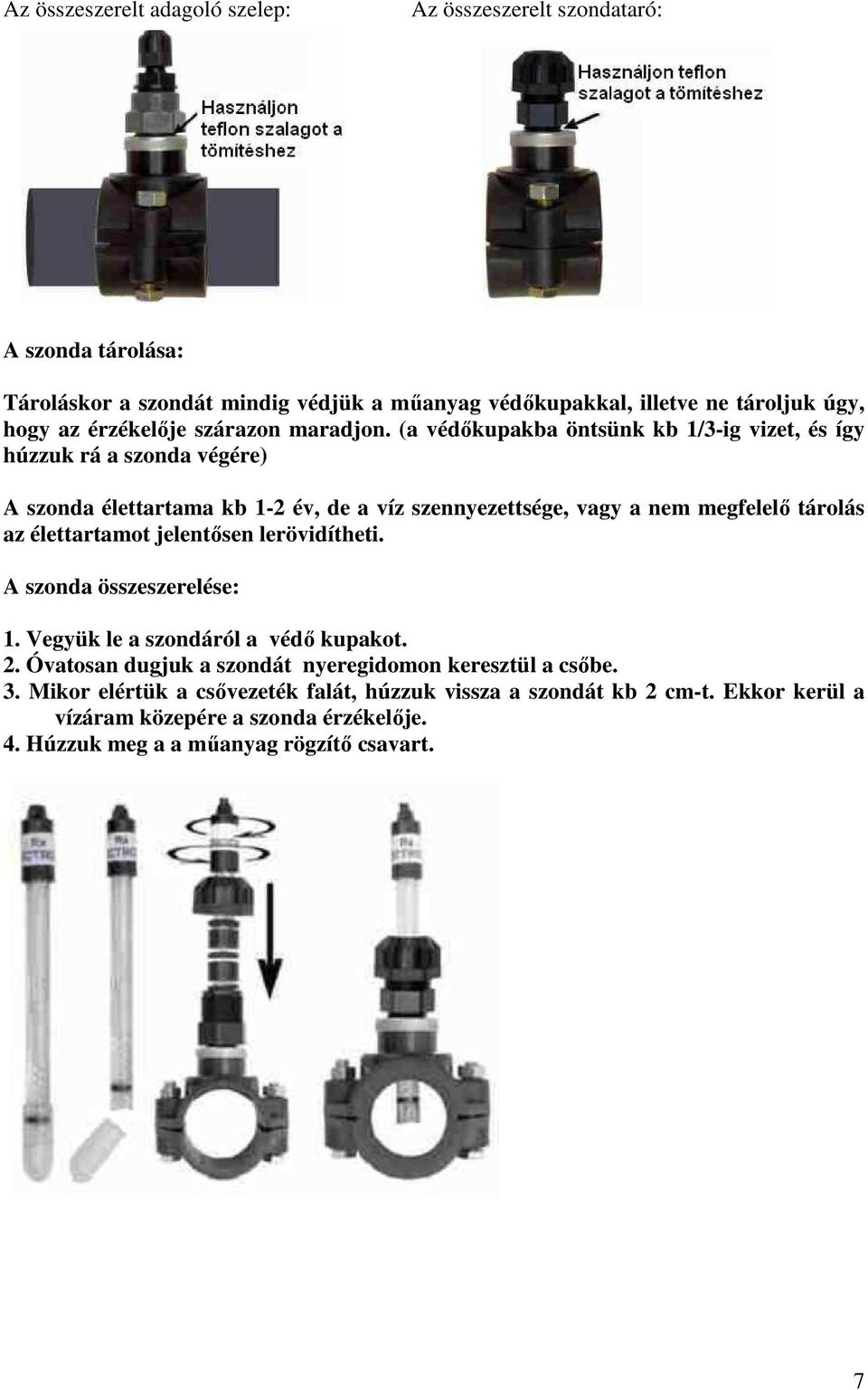 (a védőkupakba öntsünk kb 1/3-ig vizet, és így húzzuk rá a szonda végére) A szonda élettartama kb 1-2 év, de a víz szennyezettsége, vagy a nem megfelelő tárolás az