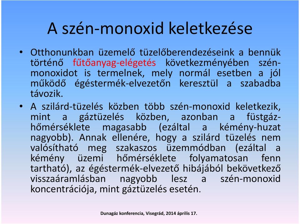 A szilárd-tüzelés közben több szén-monoxid keletkezik, mint a gáztüzelés közben, azonban a füstgázhőmérséklete magasabb (ezáltal a kémény-huzat nagyobb).