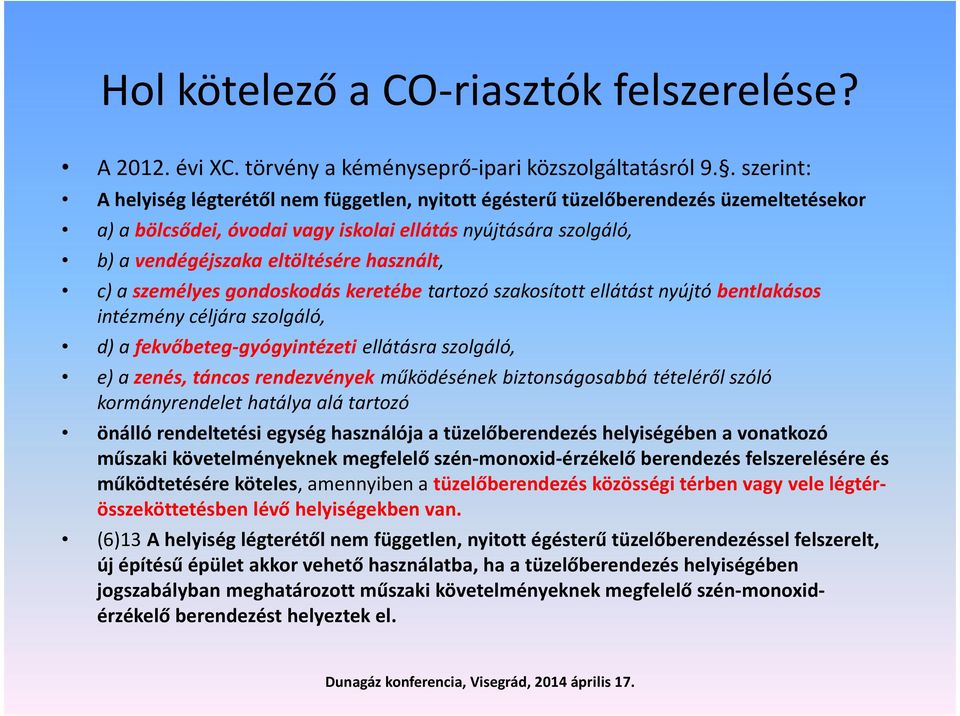 használt, c) a személyes gondoskodás keretébe tartozó szakosított ellátást nyújtó bentlakásos intézmény céljára szolgáló, d) a fekvőbeteg-gyógyintézeti ellátásra szolgáló, e) a zenés, táncos