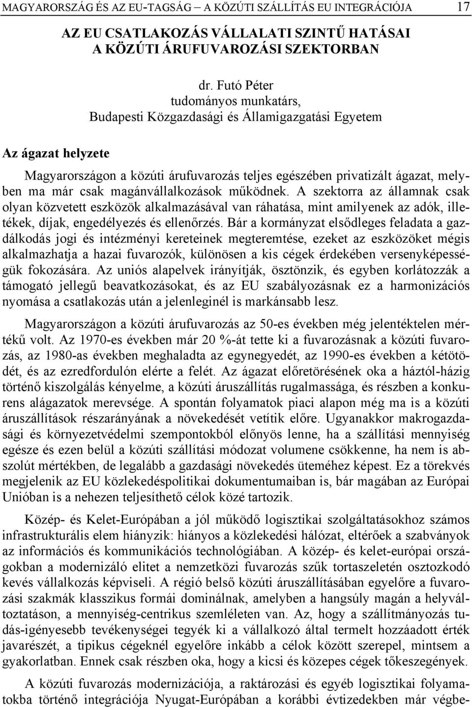 magánvállalkozások működnek. A szektorra az államnak csak olyan közvetett eszközök alkalmazásával van ráhatása, mint amilyenek az adók, illetékek, díjak, engedélyezés és ellenőrzés.