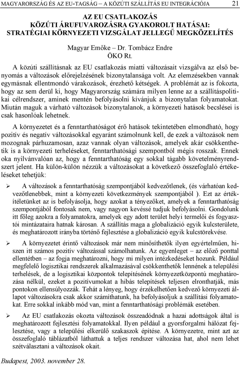 Az elemzésekben vannak egymásnak ellentmondó várakozások, érezhető kétségek.