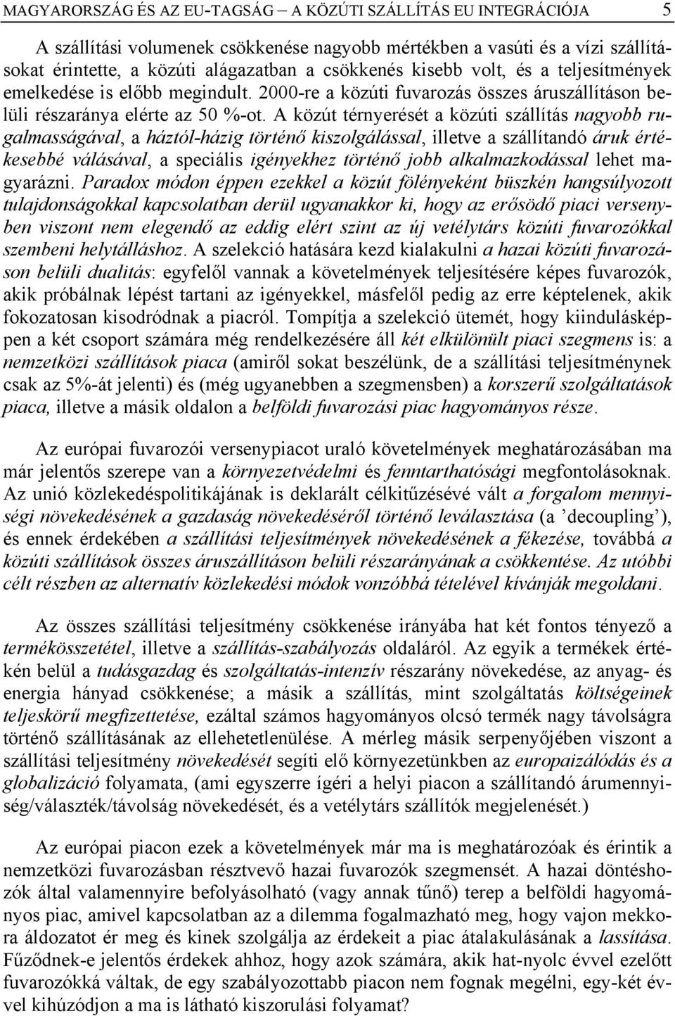 A közút térnyerését a közúti szállítás nagyobb rugalmasságával, a háztól-házig történő kiszolgálással, illetve a szállítandó áruk értékesebbé válásával, a speciális igényekhez történő jobb