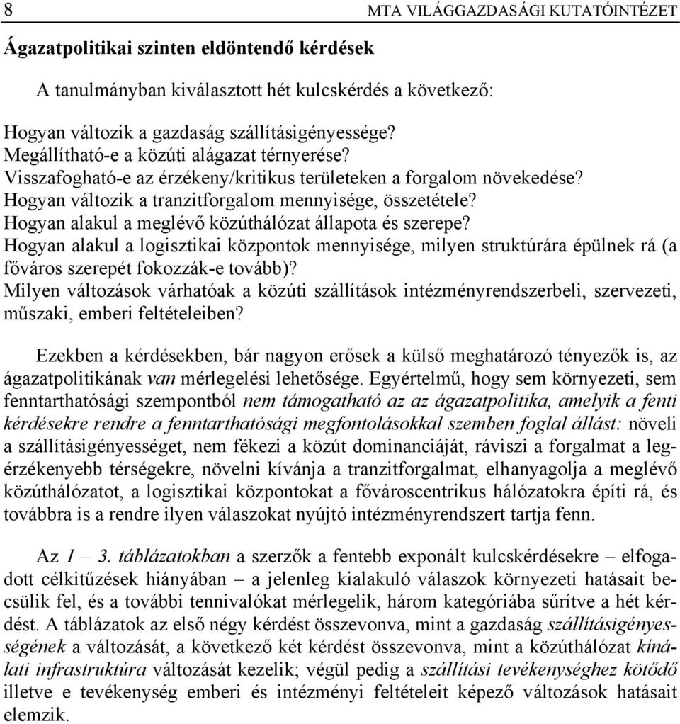 Hogyan alakul a meglévő közúthálózat állapota és szerepe? Hogyan alakul a logisztikai központok mennyisége, milyen struktúrára épülnek rá (a főváros szerepét fokozzák-e tovább)?