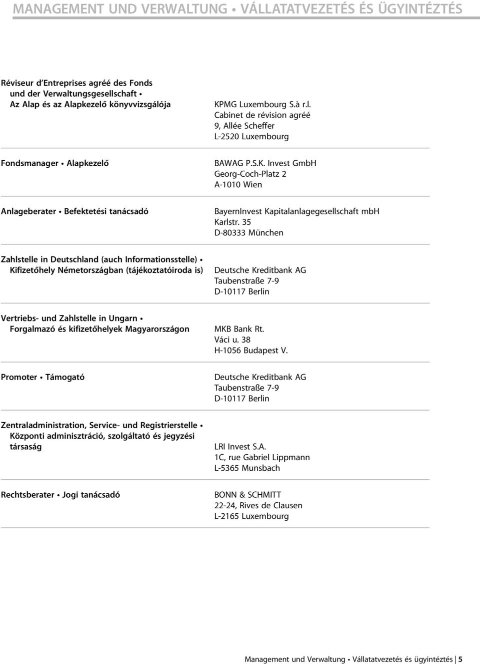 35 D-80333 München Zahlstelle in Deutschland (auch Informationsstelle) Kifizetőhely Németországban (tájékoztatóiroda is) Deutsche Kreditbank AG Taubenstraße 7-9 D-10117 Berlin Vertriebs- und