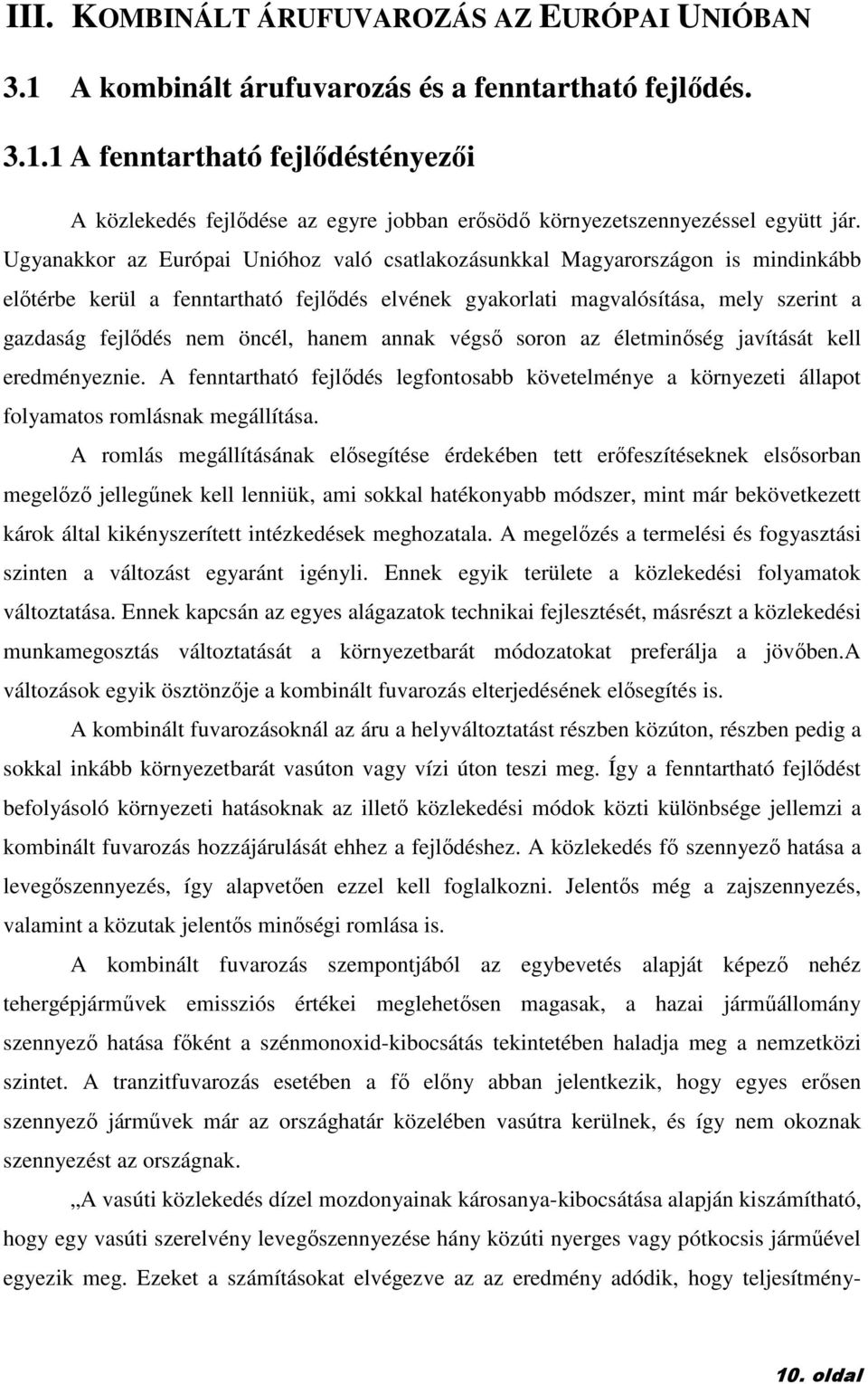 hanem annak végsı soron az életminıség javítását kell eredményeznie. A fenntartható fejlıdés legfontosabb követelménye a környezeti állapot folyamatos romlásnak megállítása.