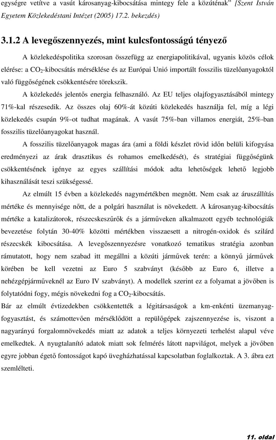 2 A levegıszennyezés, mint kulcsfontosságú tényezı A közlekedéspolitika szorosan összefügg az energiapolitikával, ugyanis közös célok elérése: a CO 2 -kibocsátás mérséklése és az Európai Unió