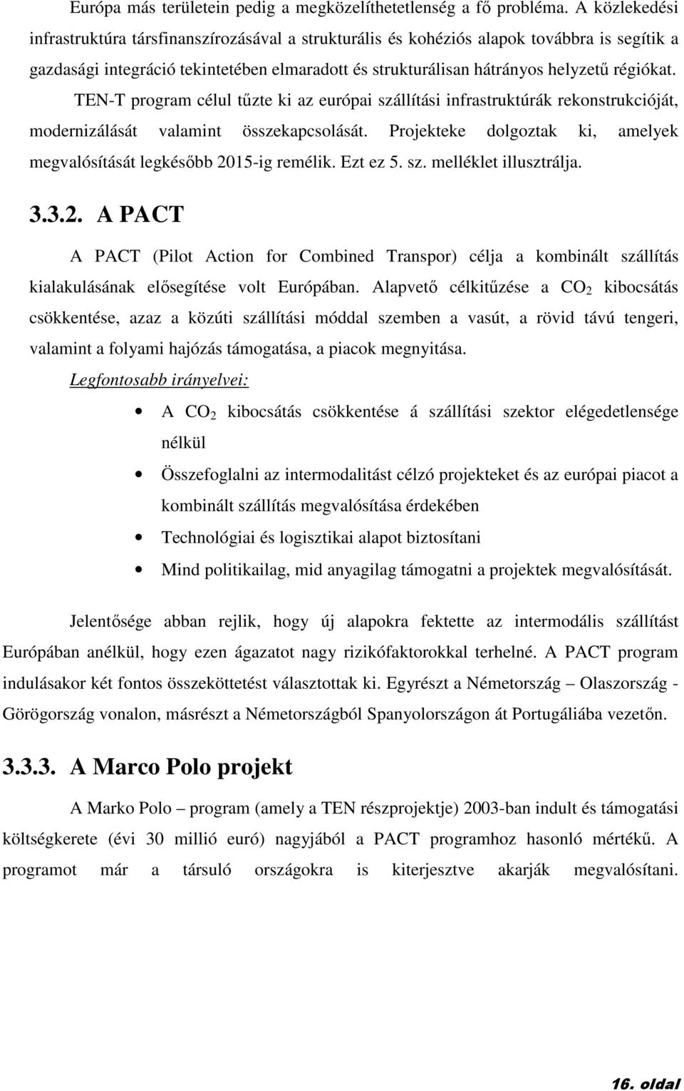 TEN-T program célul tőzte ki az európai szállítási infrastruktúrák rekonstrukcióját, modernizálását valamint összekapcsolását.