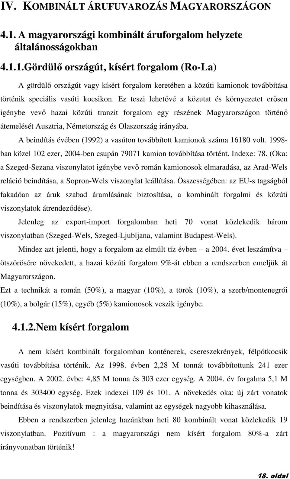 1.Gördülı országút, kísért forgalom (Ro-La) A gördülı országút vagy kísért forgalom keretében a közúti kamionok továbbítása történik speciális vasúti kocsikon.