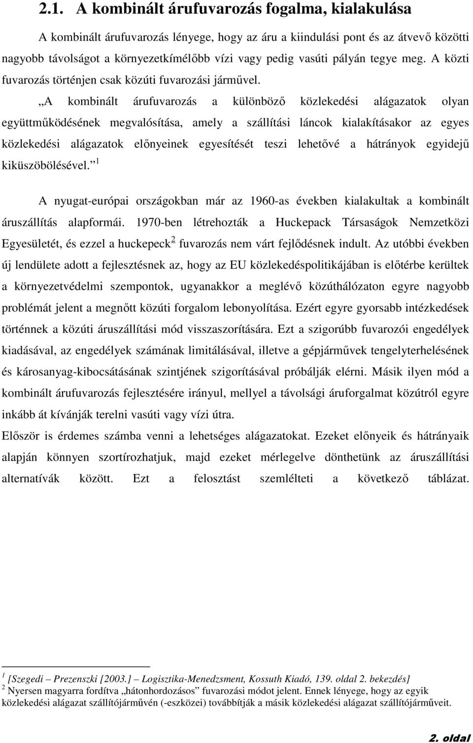 A kombinált árufuvarozás a különbözı közlekedési alágazatok olyan együttmőködésének megvalósítása, amely a szállítási láncok kialakításakor az egyes közlekedési alágazatok elınyeinek egyesítését