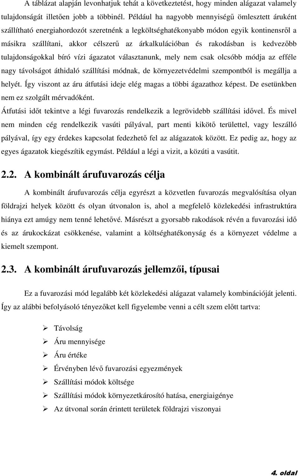 rakodásban is kedvezıbb tulajdonságokkal bíró vízi ágazatot választanunk, mely nem csak olcsóbb módja az efféle nagy távolságot áthidaló szállítási módnak, de környezetvédelmi szempontból is megállja