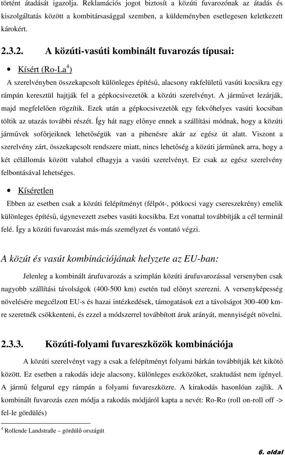 gépkocsivezetık a közúti szerelvényt. A jármővet lezárják, majd megfelelıen rögzítik. Ezek után a gépkocsivezetık egy fekvıhelyes vasúti kocsiban töltik az utazás további részét.