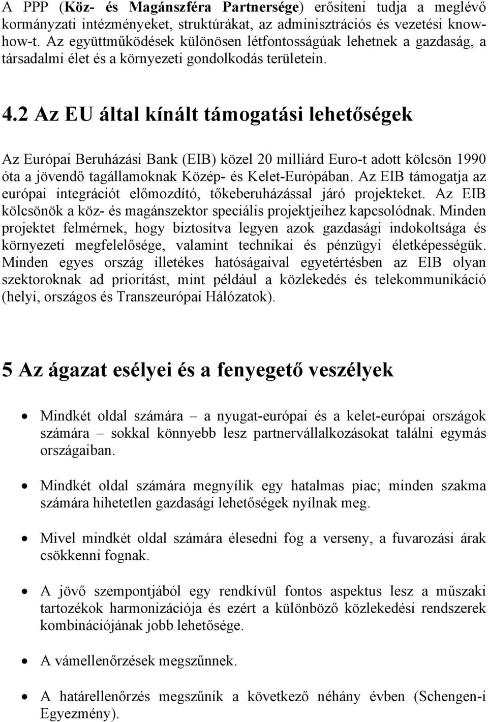 2 Az EU által kínált támogatási lehetőségek Az Európai Beruházási Bank (EIB) közel 20 milliárd Euro-t adott kölcsön 1990 óta a jövendő tagállamoknak Közép- és Kelet-Európában.