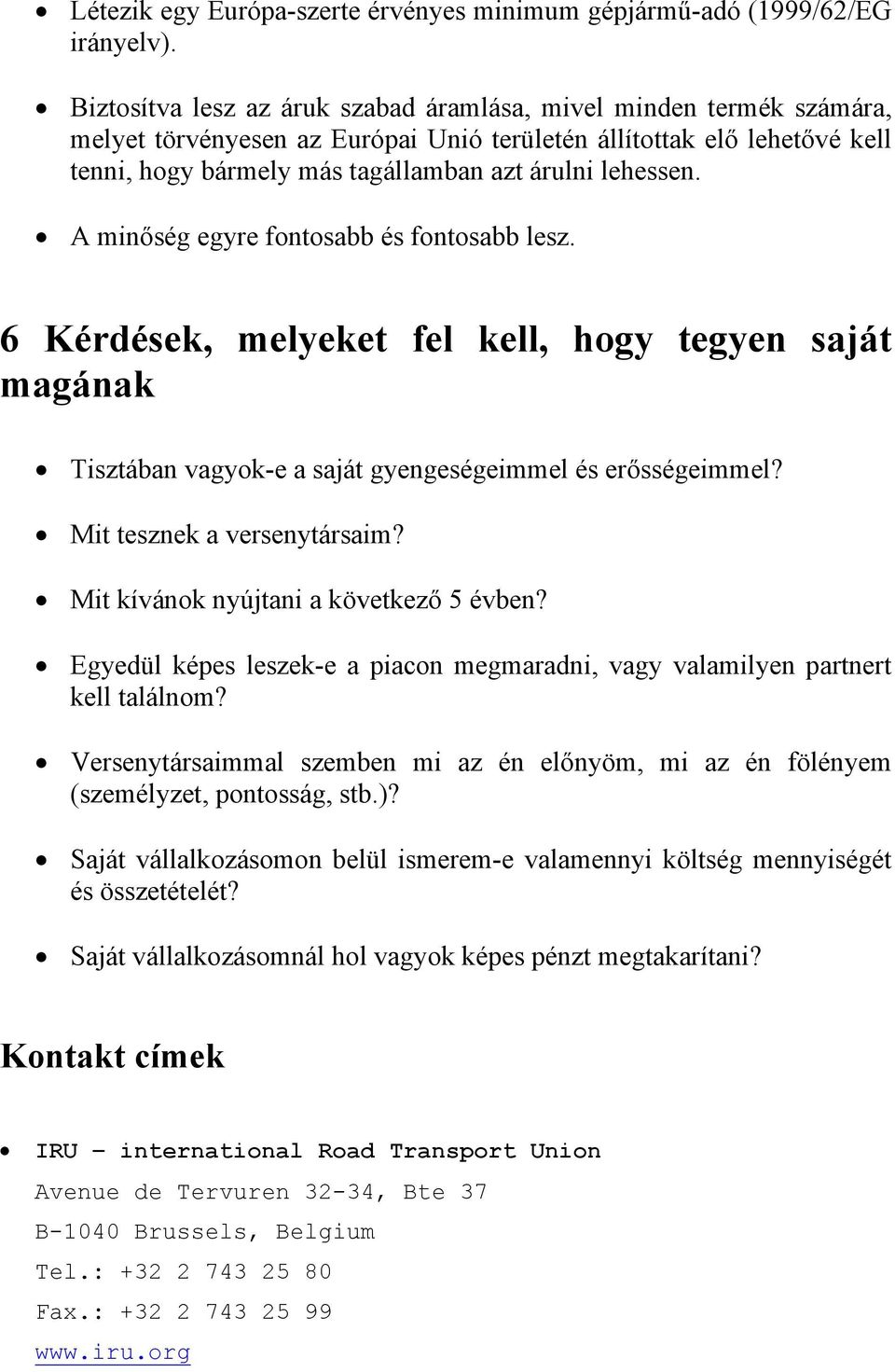 A minőség egyre fontosabb és fontosabb lesz. 6 Kérdések, melyeket fel kell, hogy tegyen saját magának Tisztában vagyok-e a saját gyengeségeimmel és erősségeimmel? Mit tesznek a versenytársaim?