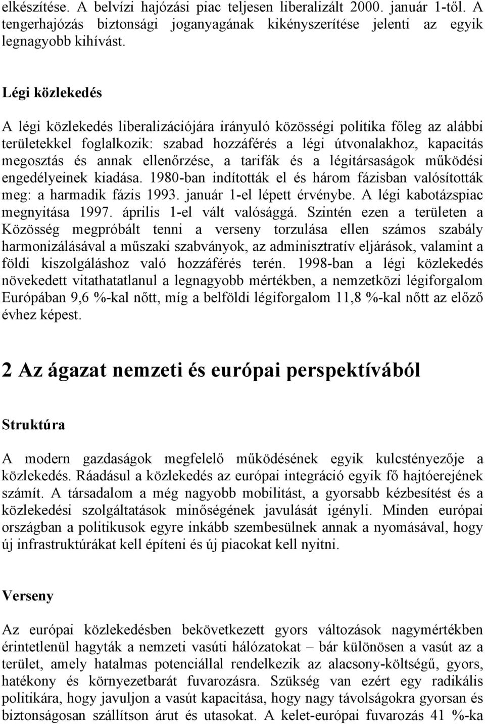 ellenőrzése, a tarifák és a légitársaságok működési engedélyeinek kiadása. 1980-ban indították el és három fázisban valósították meg: a harmadik fázis 1993. január 1-el lépett érvénybe.