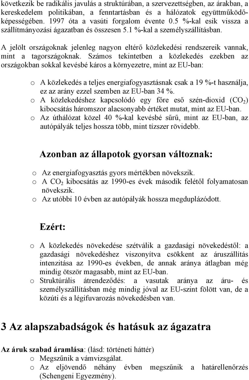 A jelölt országoknak jelenleg nagyon eltérő közlekedési rendszereik vannak, mint a tagországoknak.