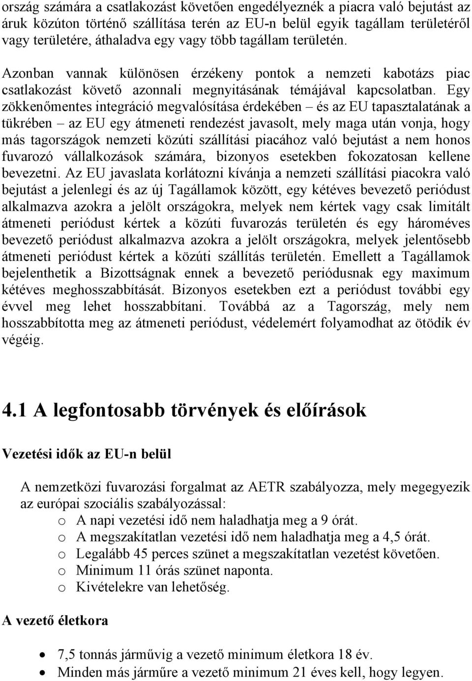 Egy zökkenőmentes integráció megvalósítása érdekében és az EU tapasztalatának a tükrében az EU egy átmeneti rendezést javasolt, mely maga után vonja, hogy más tagországok nemzeti közúti szállítási