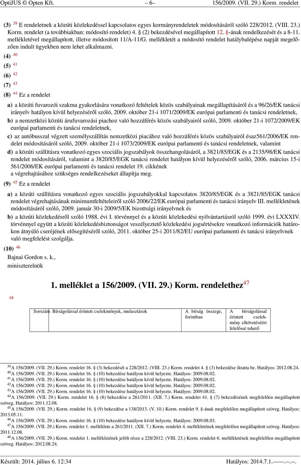 mellékletét a módosító rendelet hatálybalépése napját megelőzően indult ügyekben nem lehet alkalmazni.