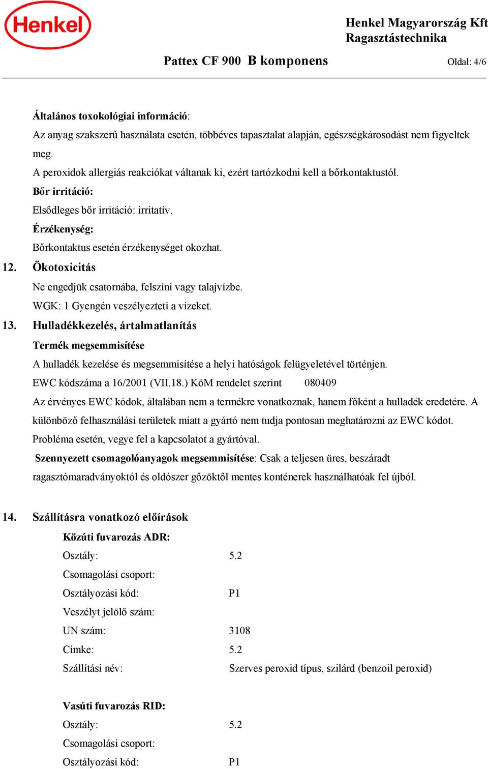 Ökotoxicitás Ne engedjük csatornába, felszíni vagy talajvízbe. WGK: 1 Gyengén veszélyezteti a vizeket. 13.