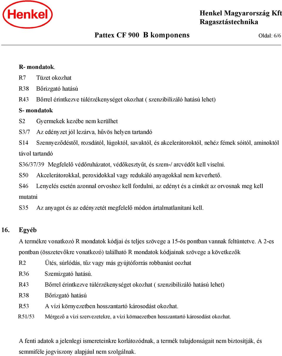 helyen tartandó S14 Szennyeződéstől, rozsdától, lúgoktól, savaktól, és akcelerátoroktól, nehéz fémek sóitól, aminoktól távol tartandó S36/37/39 Megfelelő védőruházatot, védőkesztyűt, és szem-/