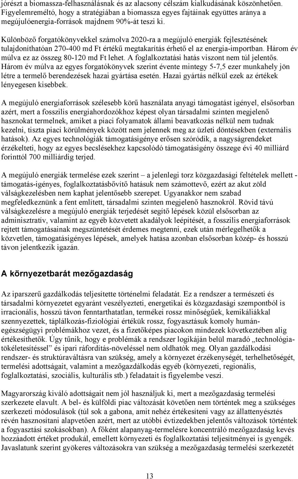 Különböz forgatókönyvekkel számolva 2020-ra a megújuló energiák fejlesztésének tulajdoníthatóan 270-400 md Ft érték megtakarítás érhet el az energia-importban.