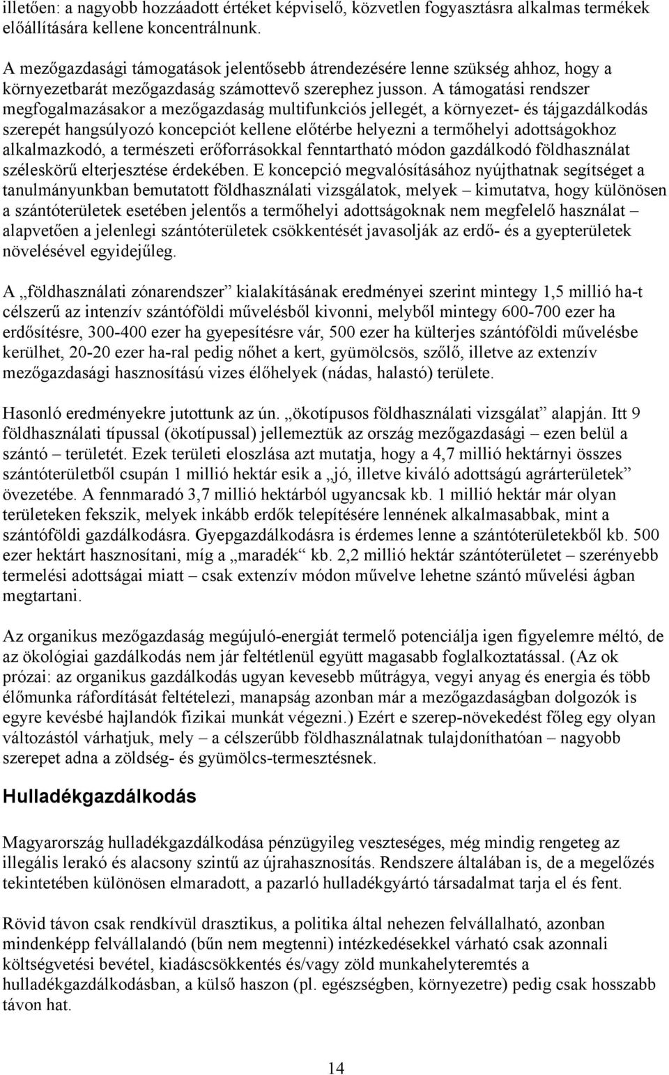 A támogatási rendszer megfogalmazásakor a mez gazdaság multifunkciós jellegét, a környezet- és tájgazdálkodás szerepét hangsúlyozó koncepciót kellene el térbe helyezni a term helyi adottságokhoz