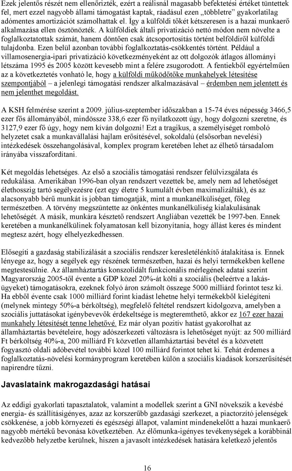 A külföldiek általi privatizáció nettó módon nem növelte a foglalkoztatottak számát, hanem dönt en csak átcsoportosítás történt belföldir l külföldi tulajdonba.