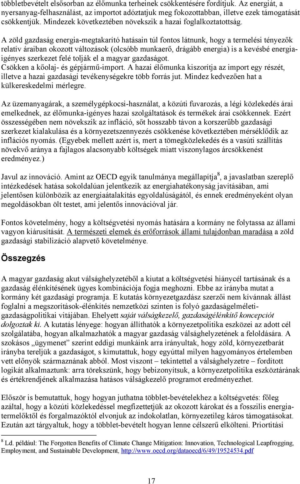 A zöld gazdaság energia-megtakarító hatásain túl fontos látnunk, hogy a termelési tényez k relatív áraiban okozott változások (olcsóbb munkaer, drágább energia) is a kevésbé energiaigényes szerkezet