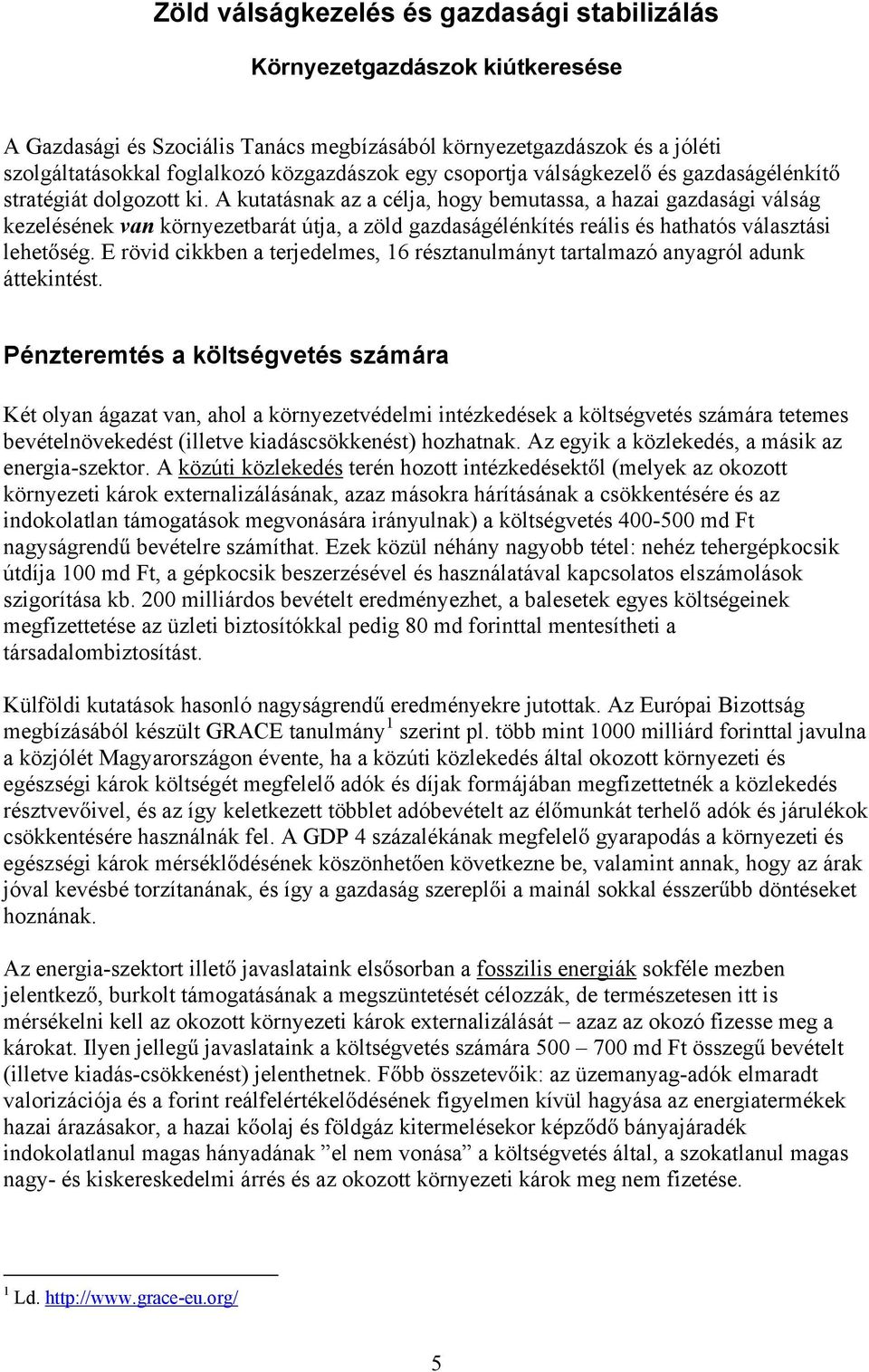 A kutatásnak az a célja, hogy bemutassa, a hazai gazdasági válság kezelésének van környezetbarát útja, a zöld gazdaságélénkítés reális és hathatós választási lehet ség.