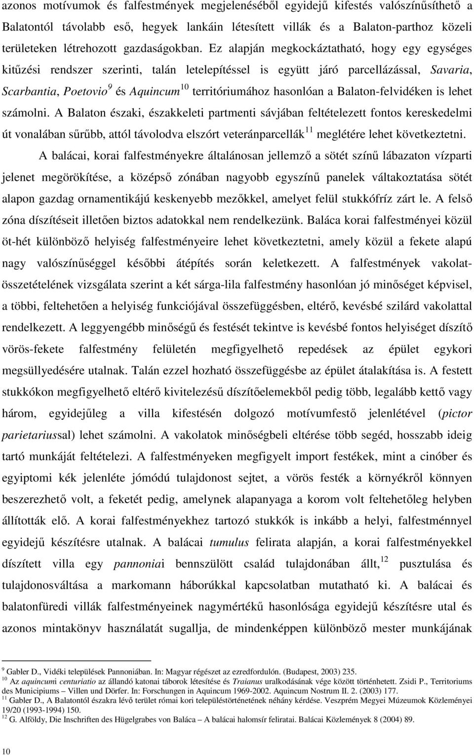 Ez alapján megkockáztatható, hogy egy egységes kitűzési rendszer szerinti, talán letelepítéssel is együtt járó parcellázással, Savaria, Scarbantia, Poetovio 9 és Aquincum 10 territóriumához hasonlóan