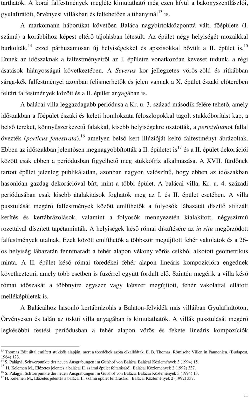 Az épület négy helyiségét mozaikkal burkolták, 14 ezzel párhuzamosan új helyiségekkel és apszisokkal bővült a II. épület is. 15 Ennek az időszaknak a falfestményeiről az I.