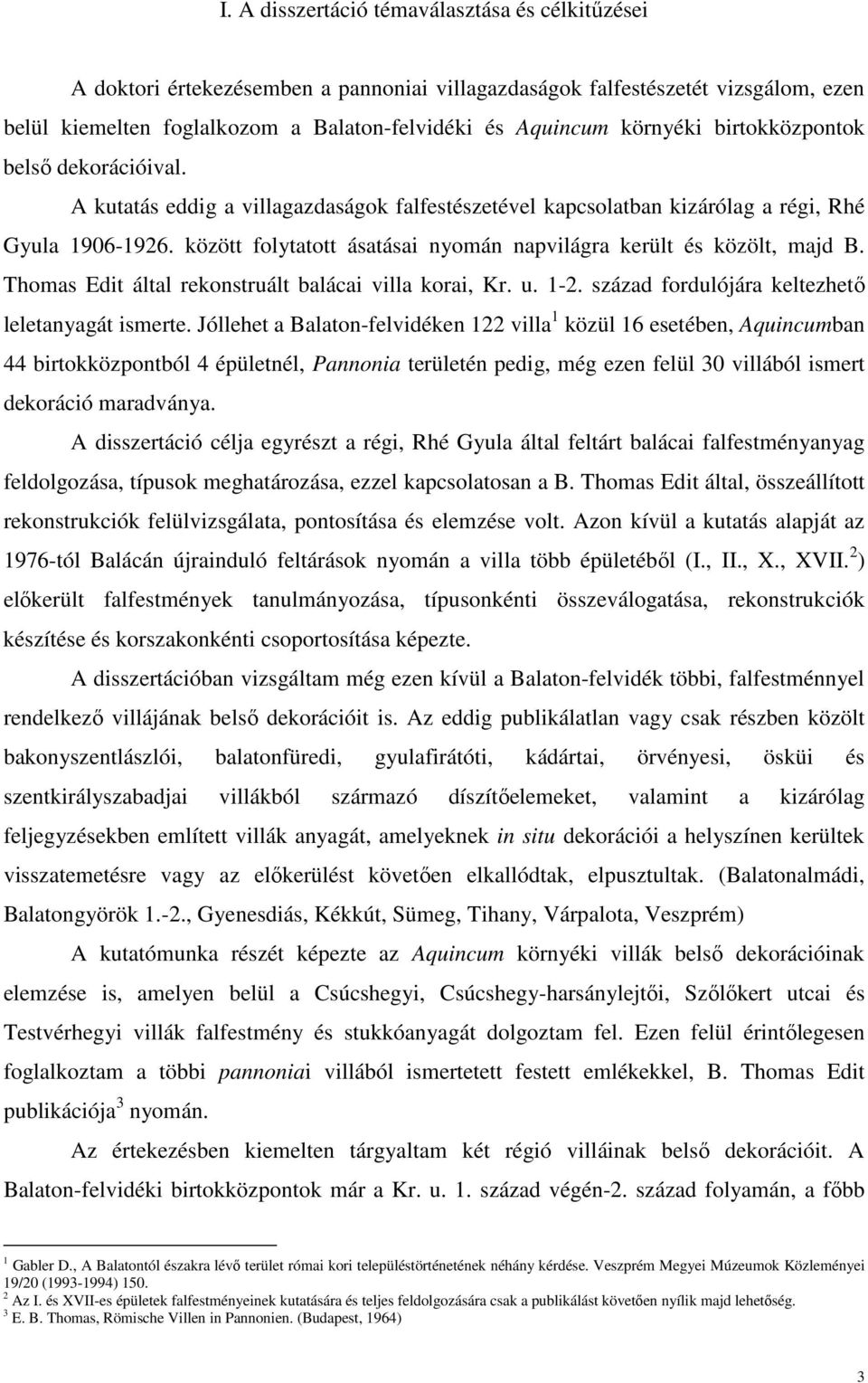 között folytatott ásatásai nyomán napvilágra került és közölt, majd B. Thomas Edit által rekonstruált balácai villa korai, Kr. u. 1-2. század fordulójára keltezhető leletanyagát ismerte.